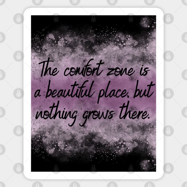 The comfort zone is a beautiful place, but nothing grows there. Magnet by UnCoverDesign